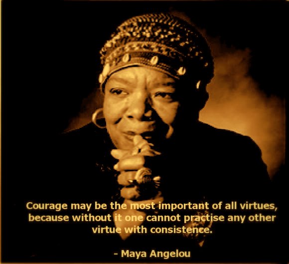(Courage – Maya Angelou ) courage quotes